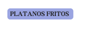 PLATANOS FRITOS