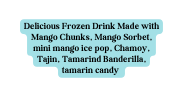 Delicious Frozen Drink Made with Mango Chunks Mango Sorbet mini mango ice pop Chamoy Tajin Tamarind Banderilla tamarin candy