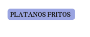 PLATANOS FRITOS